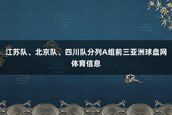 江苏队、北京队、四川队分列A组前三亚洲球盘网体育信息